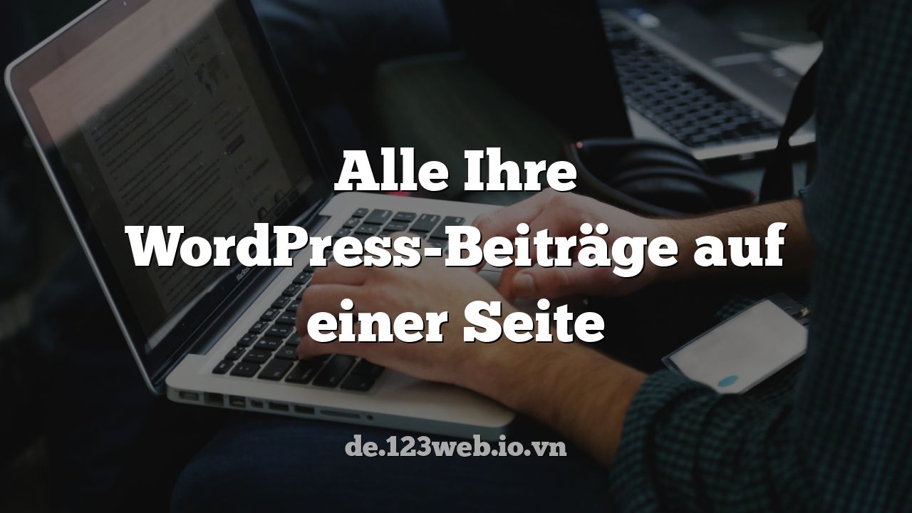 Alle Ihre WordPress-Beiträge auf einer Seite