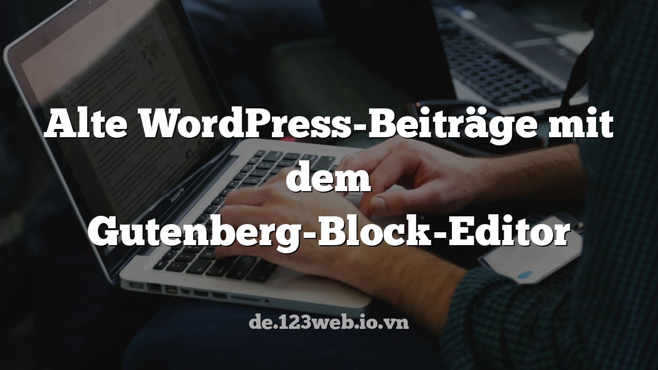 Alte WordPress-Beiträge mit dem Gutenberg-Block-Editor