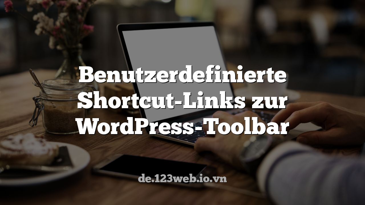 Benutzerdefinierte Shortcut-Links zur WordPress-Toolbar
