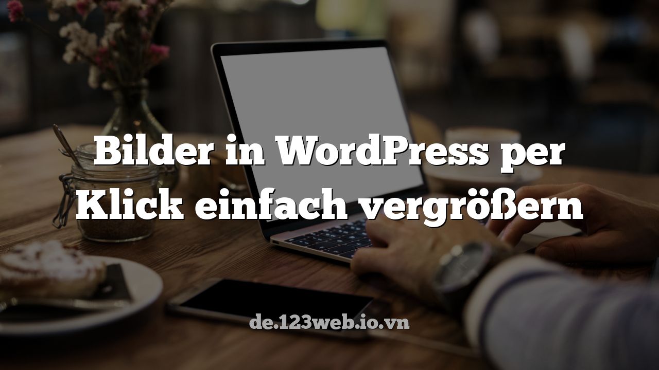 Bilder in WordPress per Klick einfach vergrößern