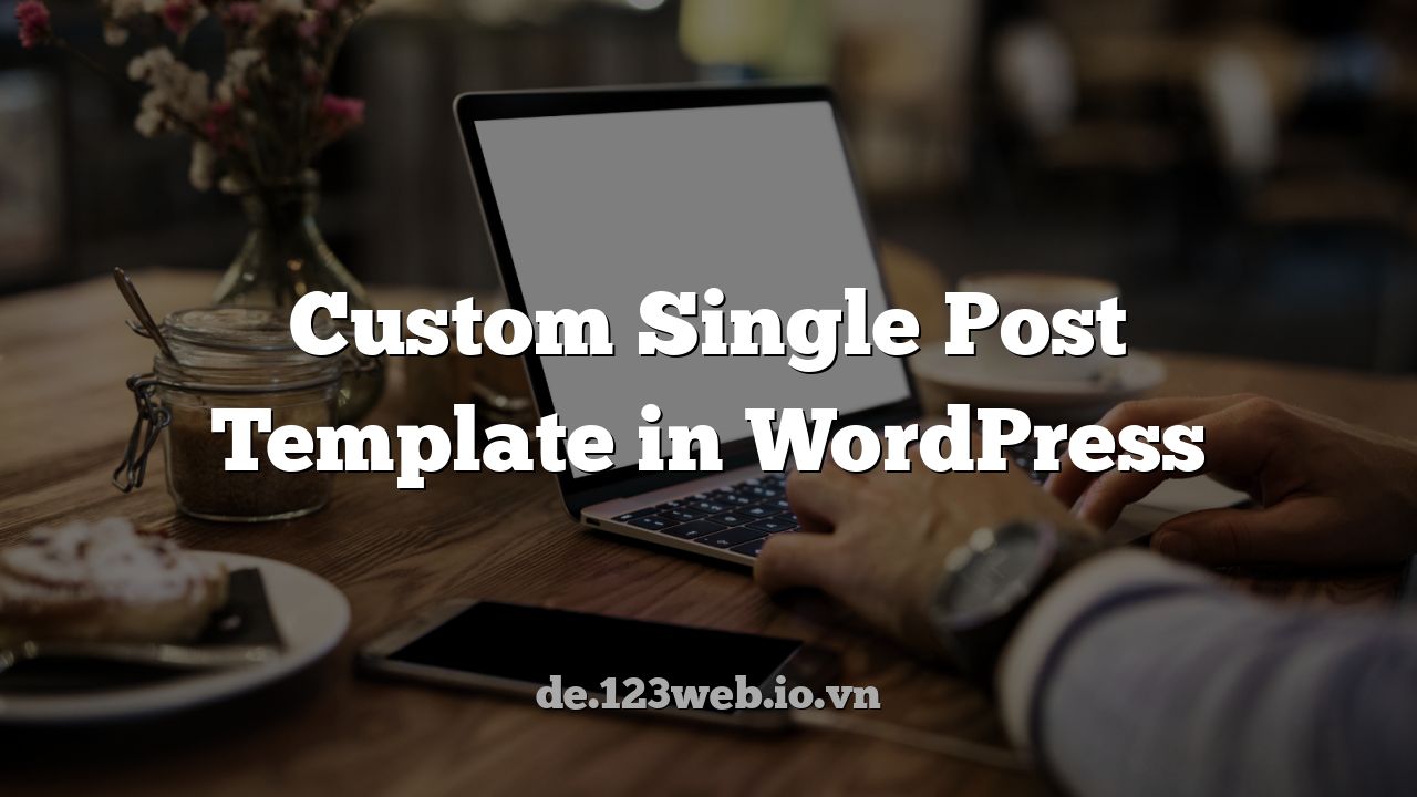 Custom Single Post Template in WordPress