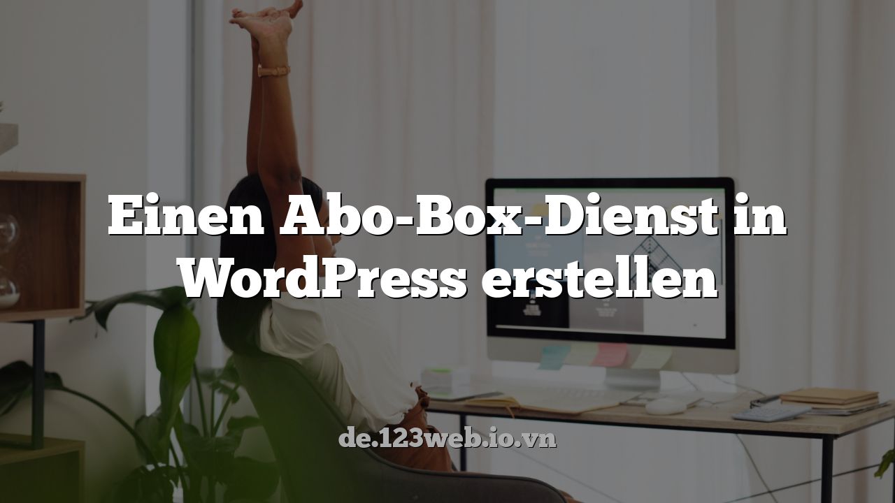 Einen Abo-Box-Dienst in WordPress erstellen