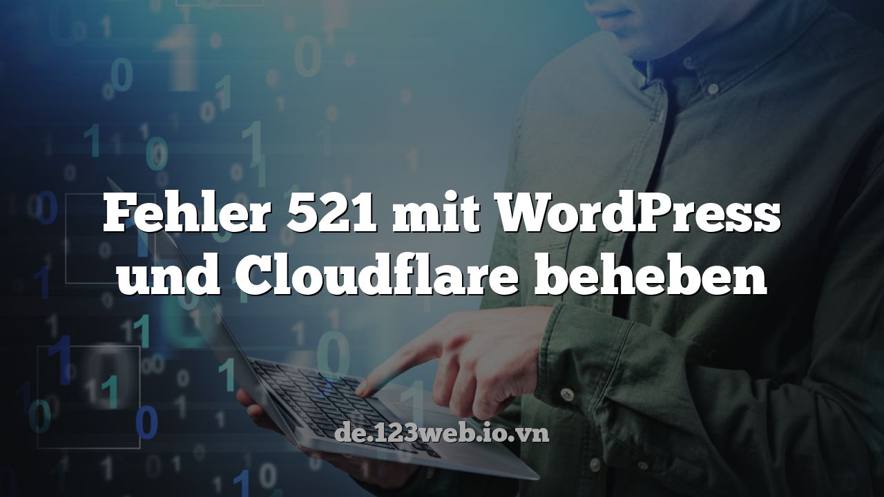 Fehler 521 mit WordPress und Cloudflare beheben