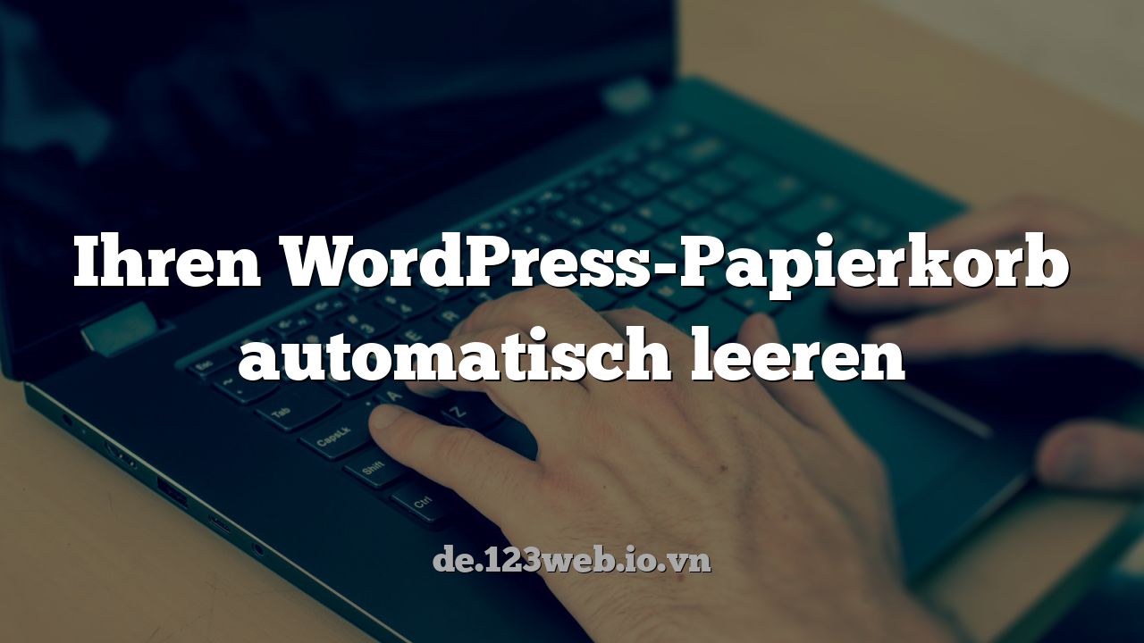 Ihren WordPress-Papierkorb automatisch leeren