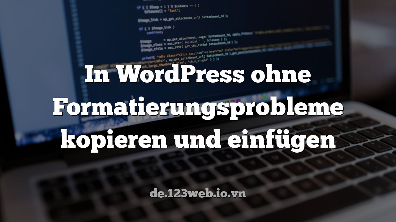 In WordPress ohne Formatierungsprobleme kopieren und einfügen