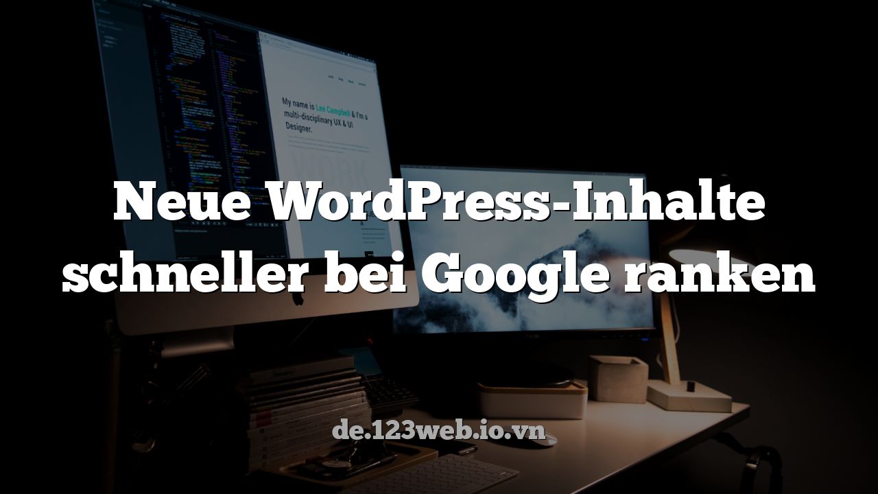 Neue WordPress-Inhalte schneller bei Google ranken