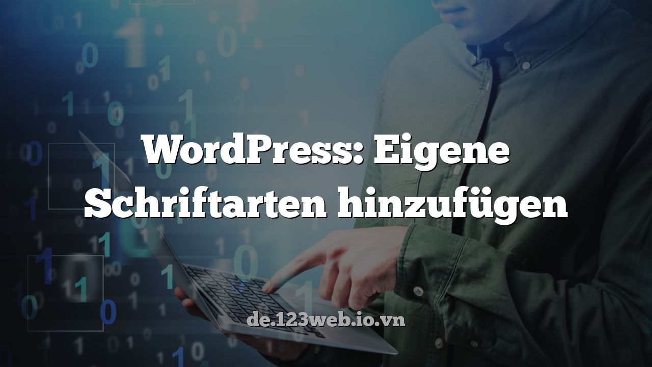 WordPress: Eigene Schriftarten hinzufügen