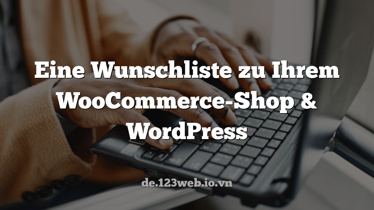 Eine Wunschliste zu Ihrem WooCommerce-Shop & WordPress