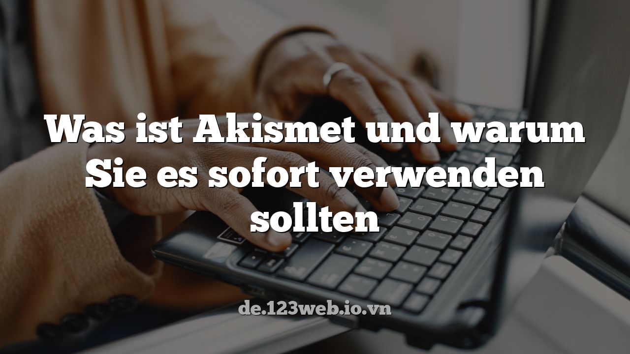 Was ist Akismet und warum Sie es sofort verwenden sollten