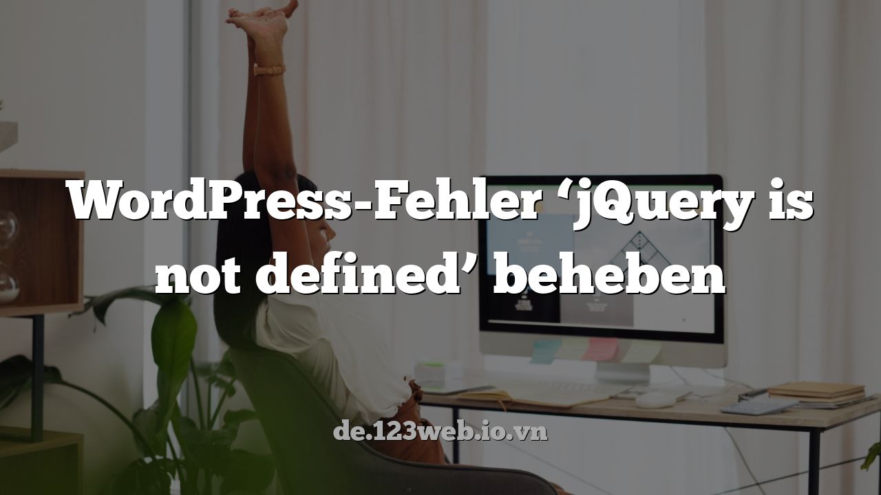 WordPress-Fehler ‘jQuery is not defined’ beheben