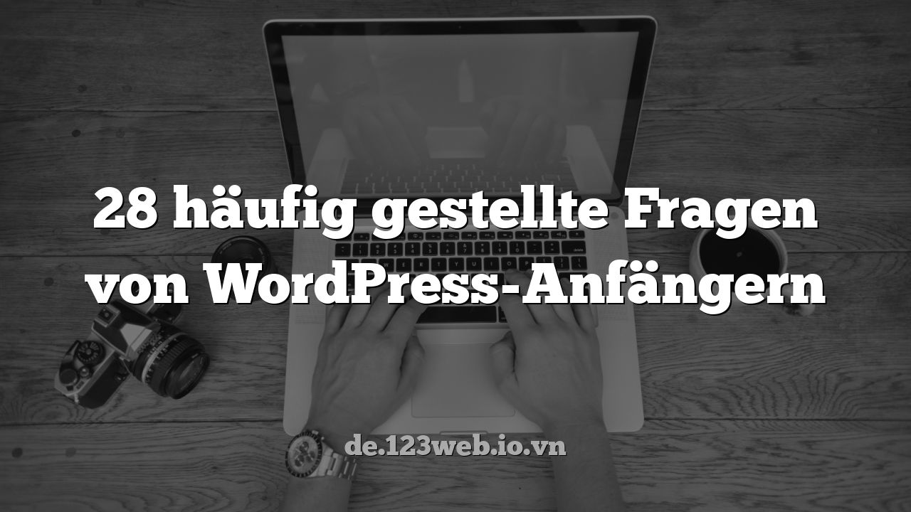 28 häufig gestellte Fragen von WordPress-Anfängern