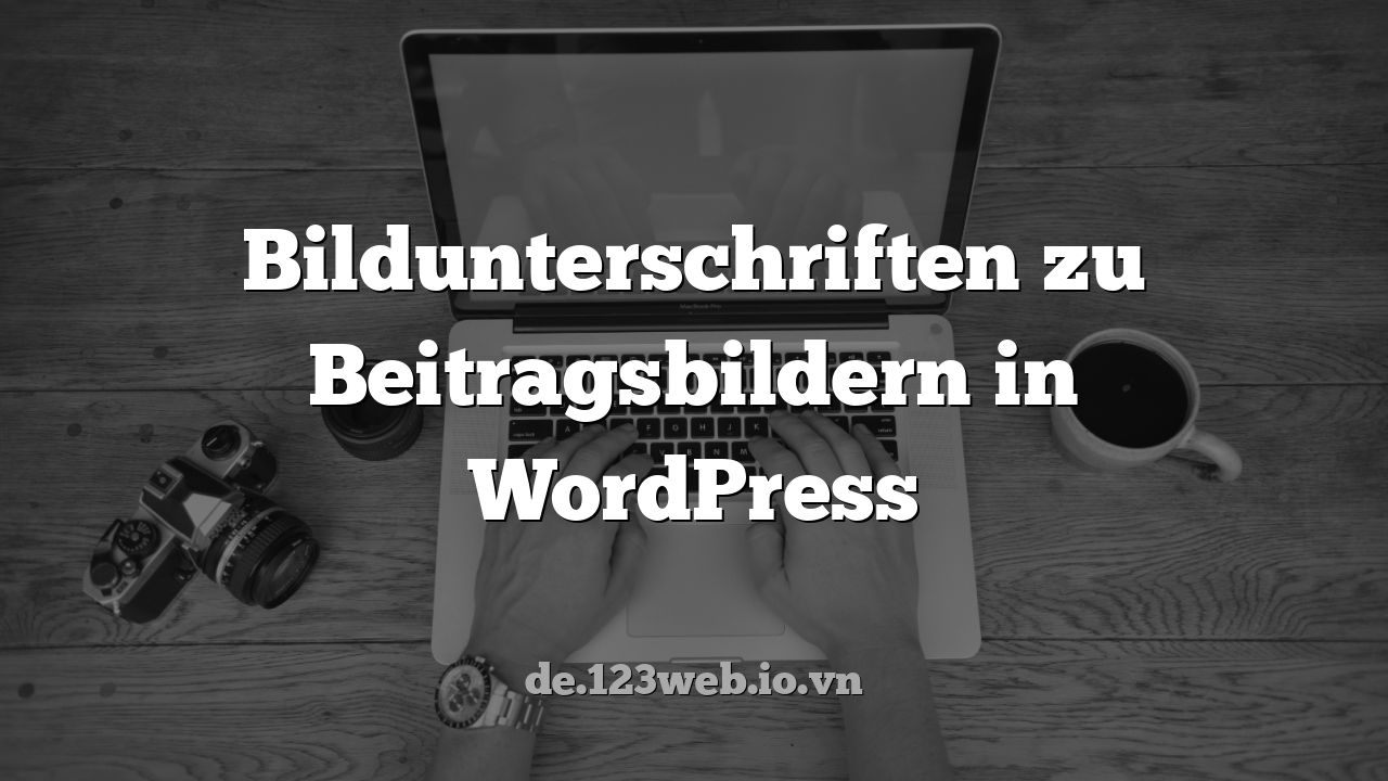 Bildunterschriften zu Beitragsbildern in WordPress