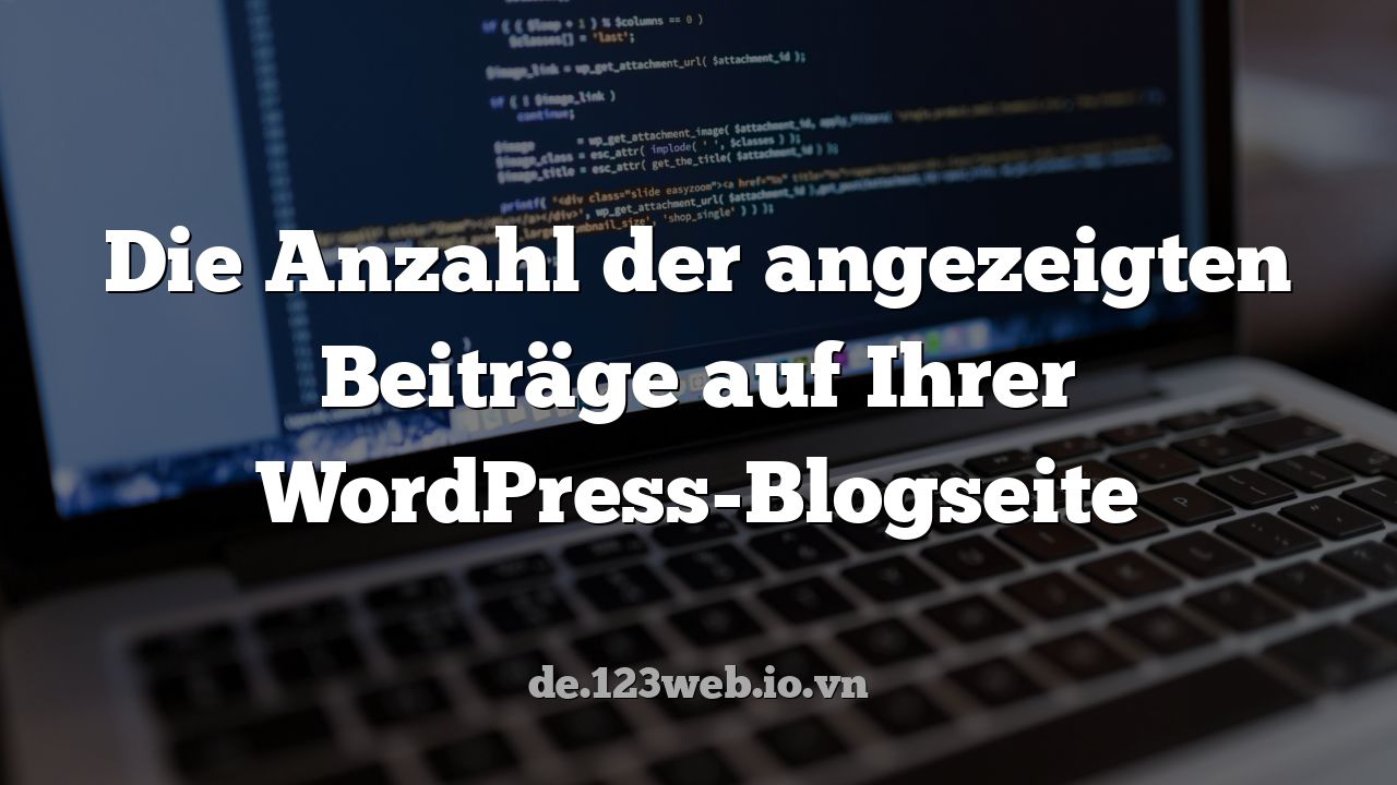 Die Anzahl der angezeigten Beiträge auf Ihrer WordPress-Blogseite