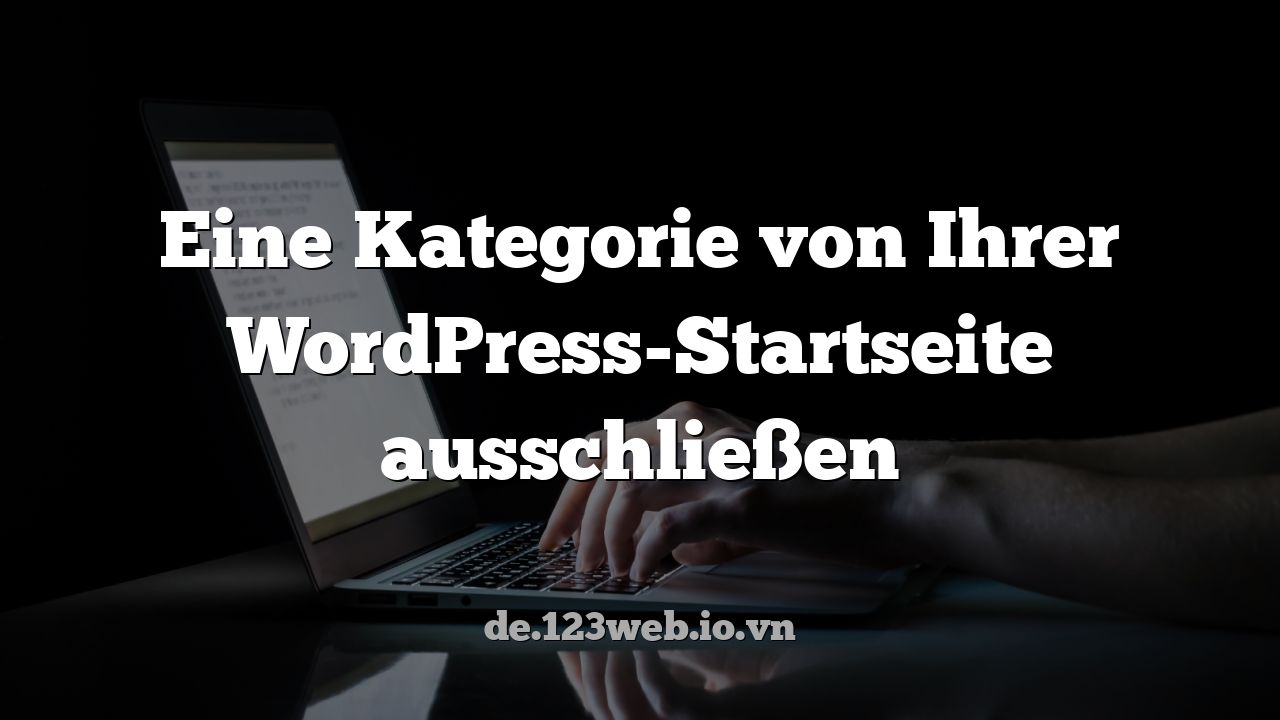Eine Kategorie von Ihrer WordPress-Startseite ausschließen