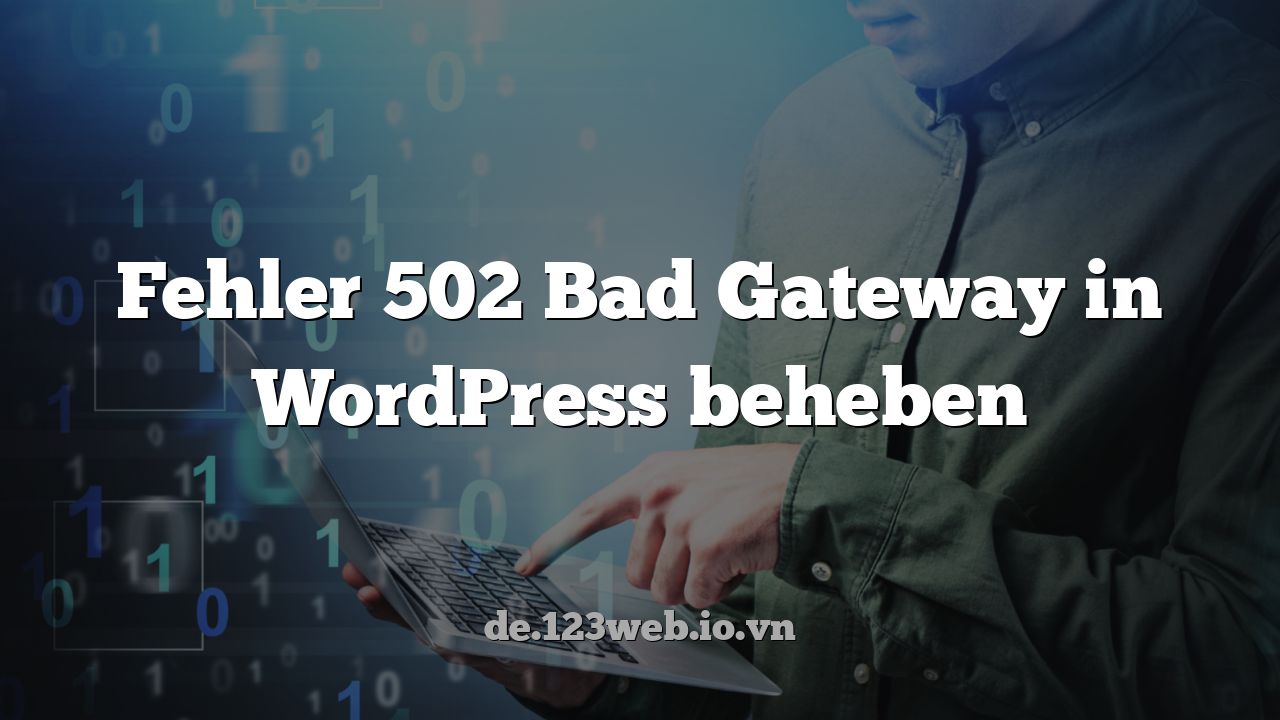 Fehler 502 Bad Gateway in WordPress beheben