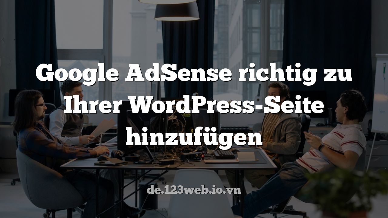 Google AdSense richtig zu Ihrer WordPress-Seite hinzufügen