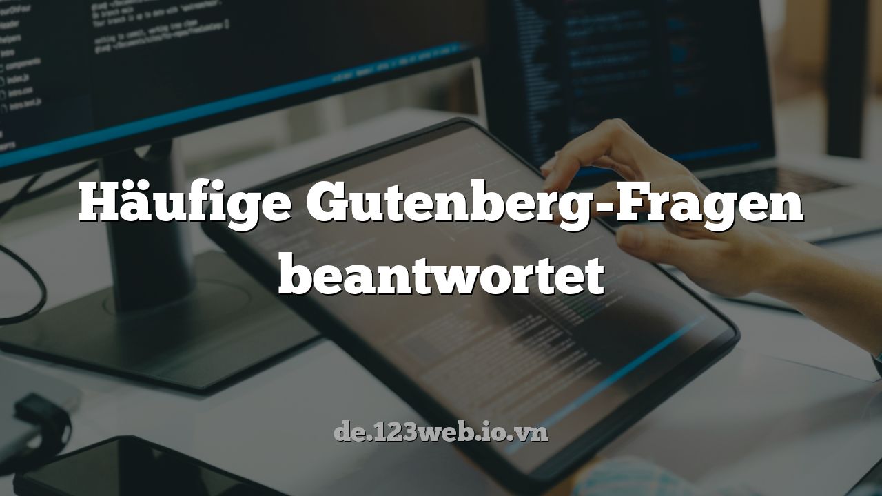 Häufige Gutenberg-Fragen beantwortet