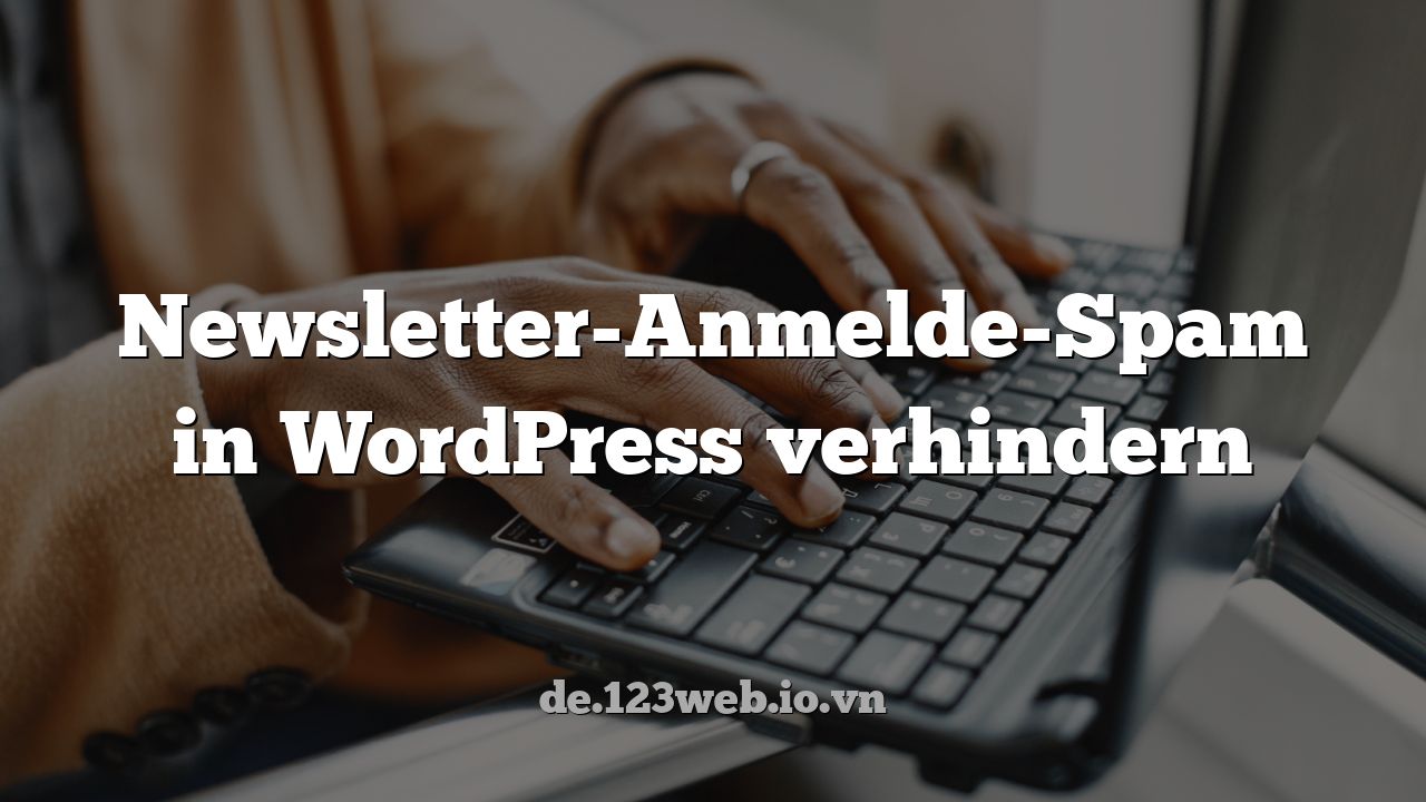 Newsletter-Anmelde-Spam in WordPress verhindern