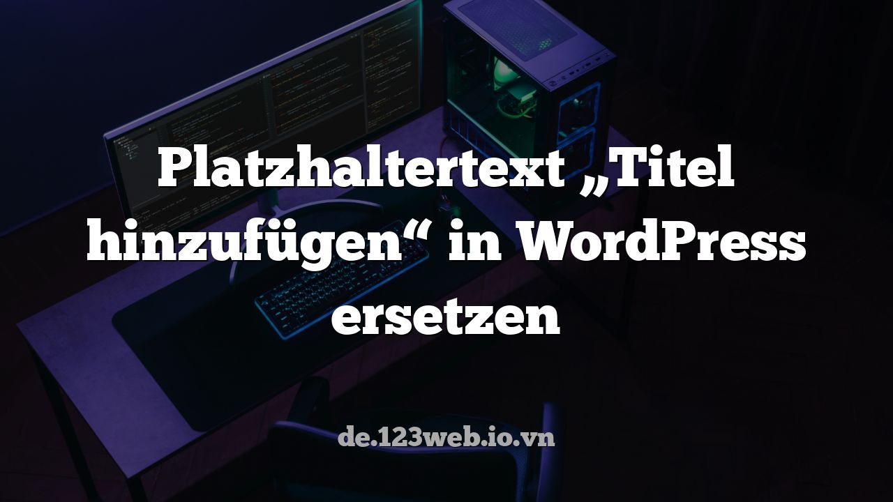 Platzhaltertext „Titel hinzufügen“ in WordPress ersetzen