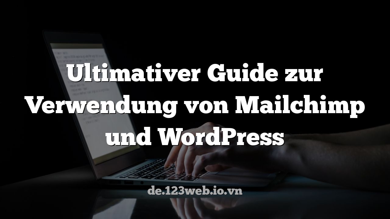 Ultimativer Guide zur Verwendung von Mailchimp und WordPress