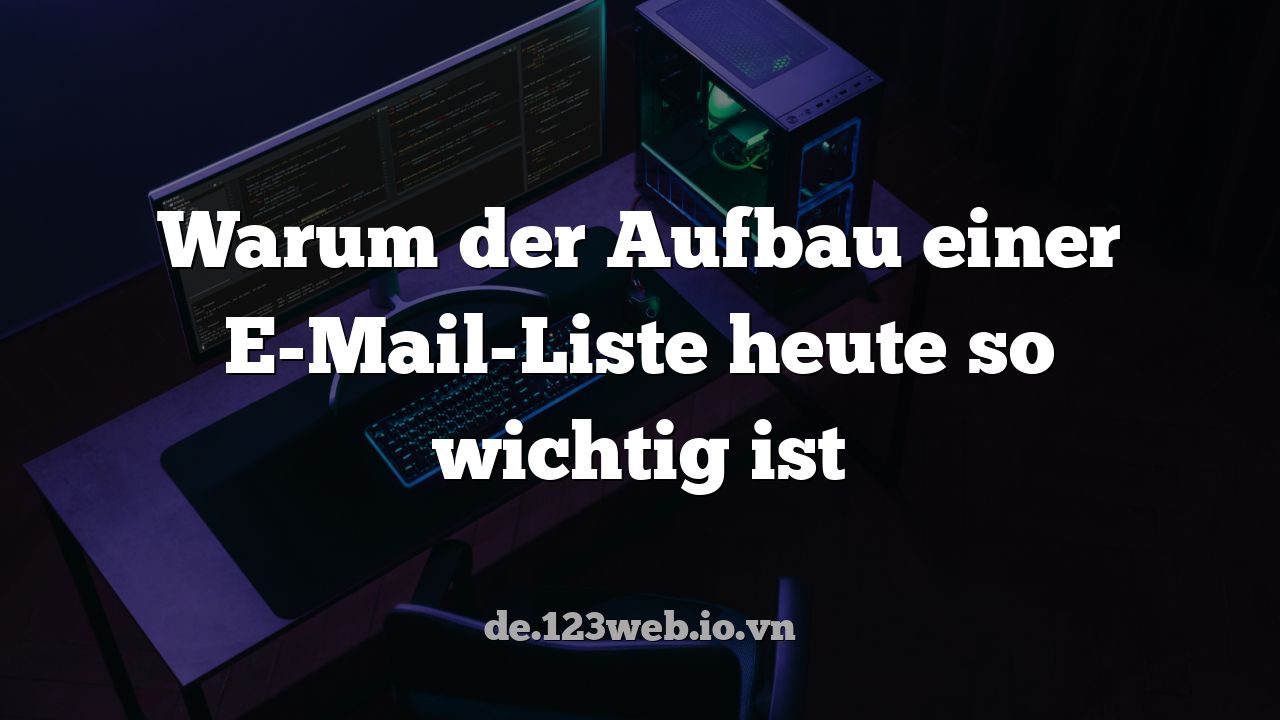 Warum der Aufbau einer E-Mail-Liste heute so wichtig ist