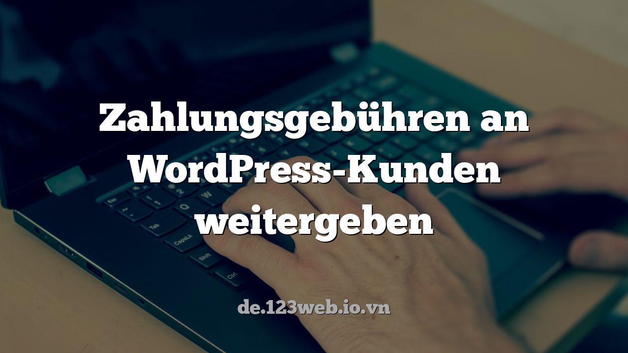 Zahlungsgebühren an WordPress-Kunden weitergeben