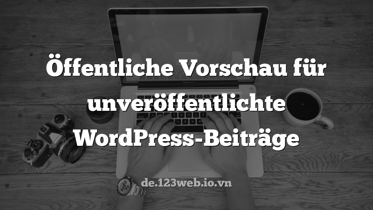 Öffentliche Vorschau für unveröffentlichte WordPress-Beiträge