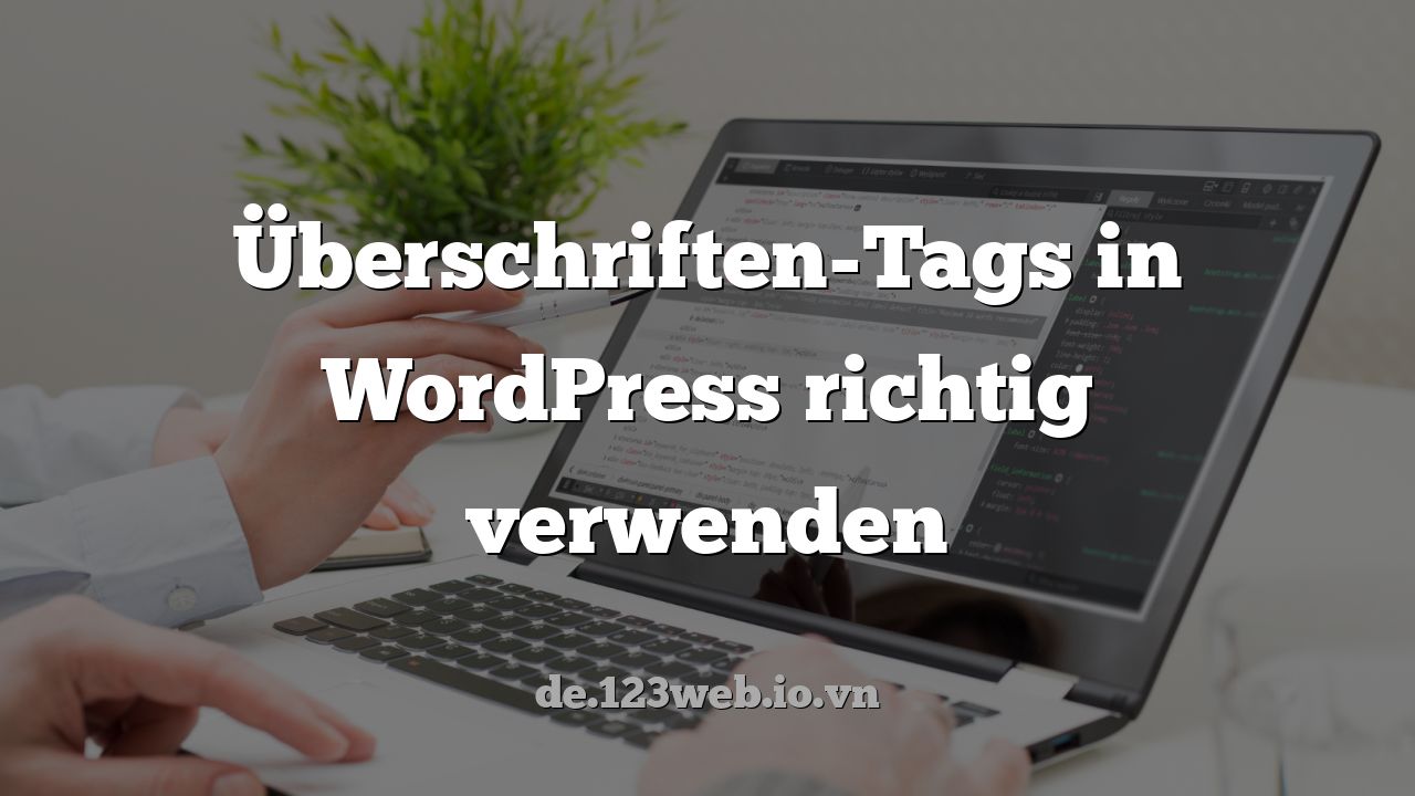 Überschriften-Tags in WordPress richtig verwenden