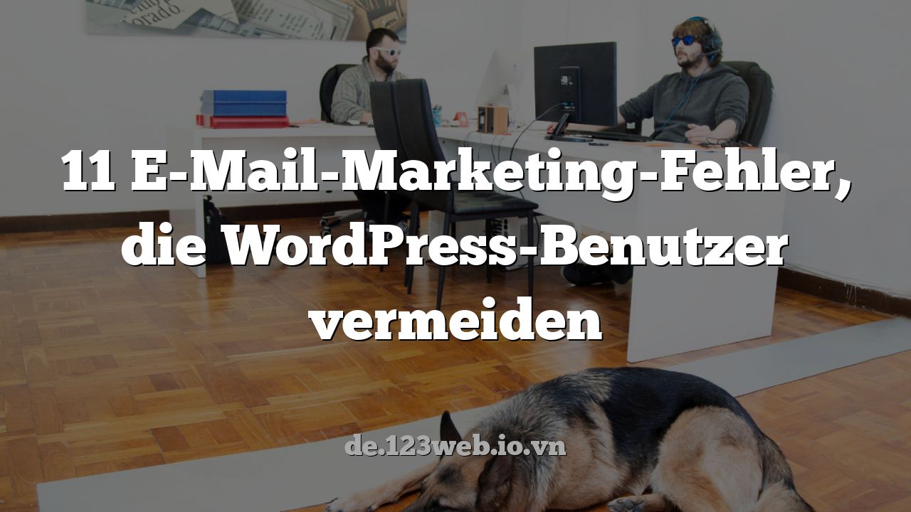 11 E-Mail-Marketing-Fehler, die WordPress-Benutzer vermeiden