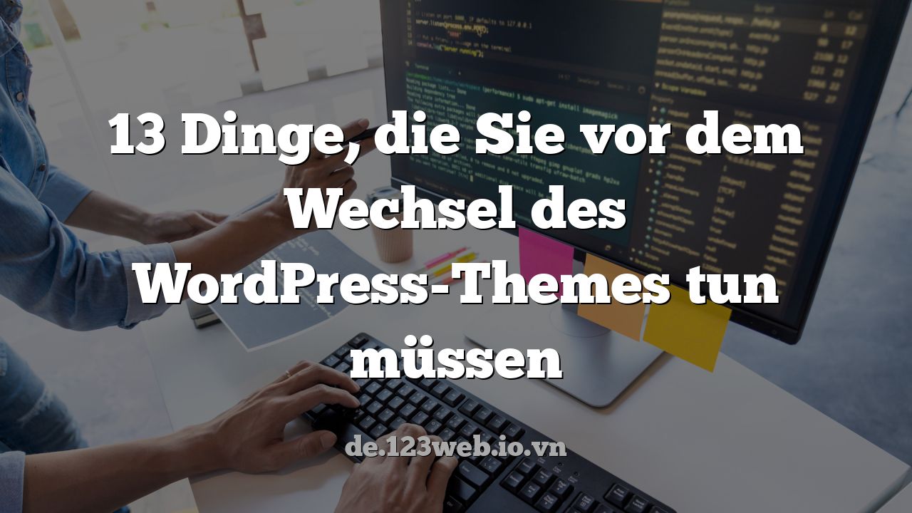 13 Dinge, die Sie vor dem Wechsel des WordPress-Themes tun müssen
