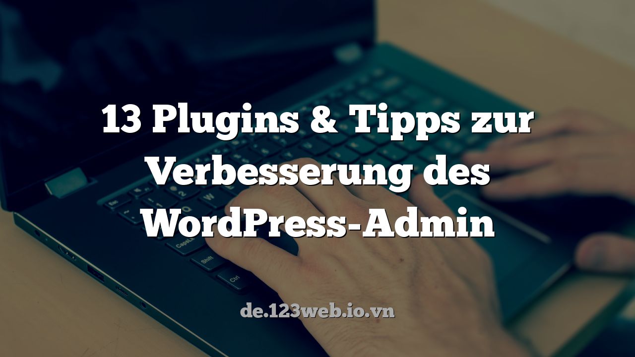 13 Plugins & Tipps zur Verbesserung des WordPress-Admin