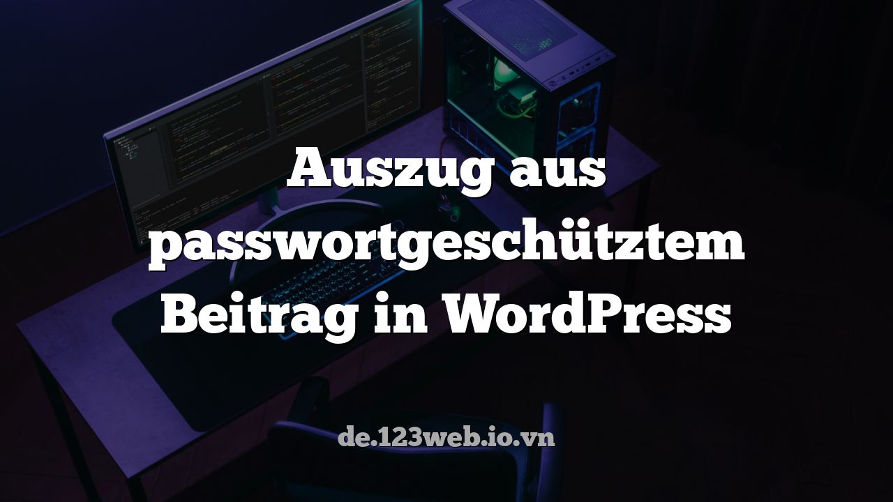 Auszug aus passwortgeschütztem Beitrag in WordPress