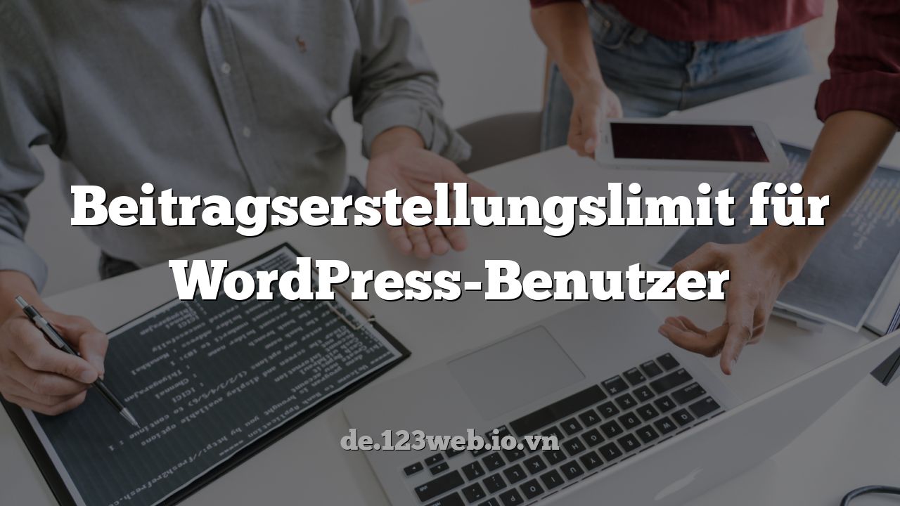 Beitragserstellungslimit für WordPress-Benutzer
