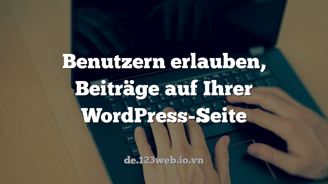 Benutzern erlauben, Beiträge auf Ihrer WordPress-Seite