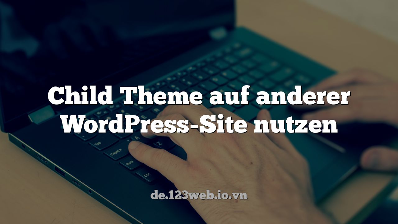 Child Theme auf anderer WordPress-Site nutzen