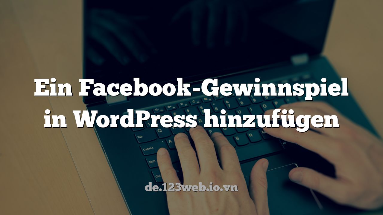 Ein Facebook-Gewinnspiel in WordPress hinzufügen
