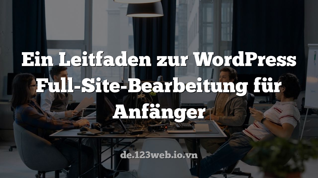 Ein Leitfaden zur WordPress Full-Site-Bearbeitung für Anfänger