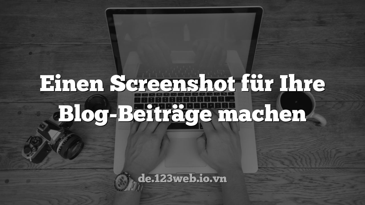 Einen Screenshot für Ihre Blog-Beiträge machen
