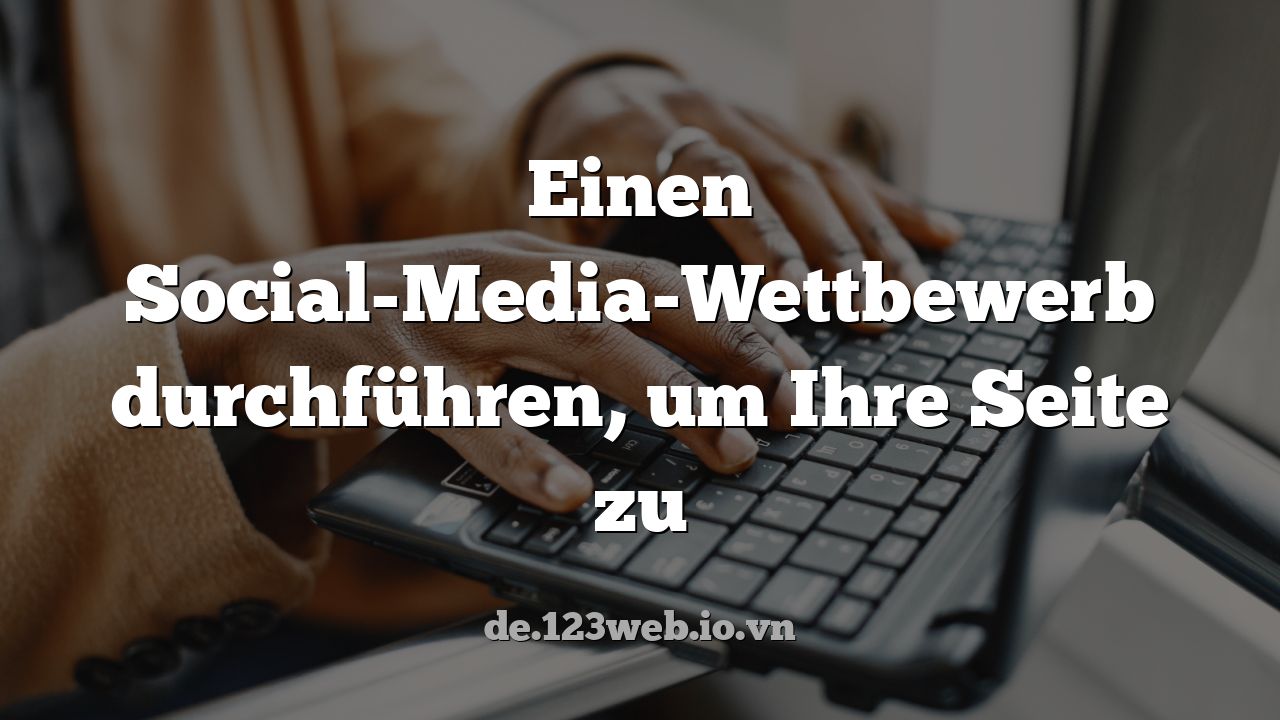 Einen Social-Media-Wettbewerb durchführen, um Ihre Seite zu