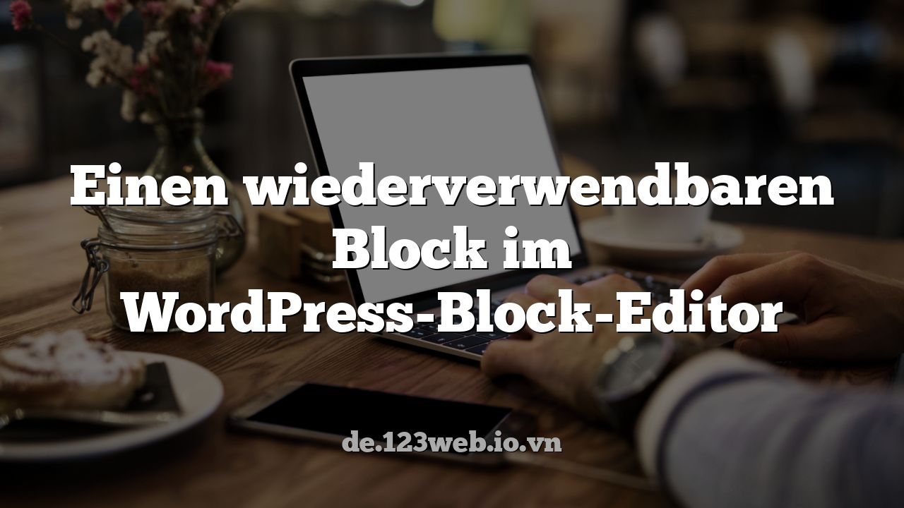 Einen wiederverwendbaren Block im WordPress-Block-Editor