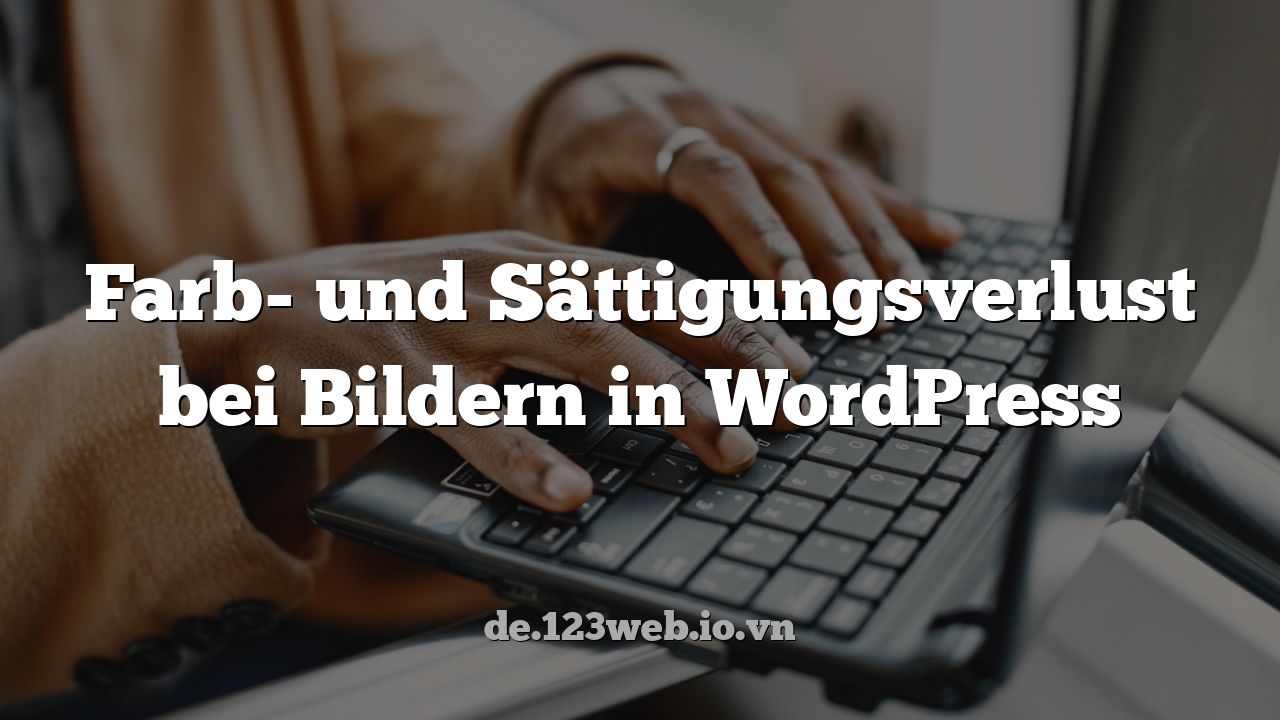 Farb- und Sättigungsverlust bei Bildern in WordPress