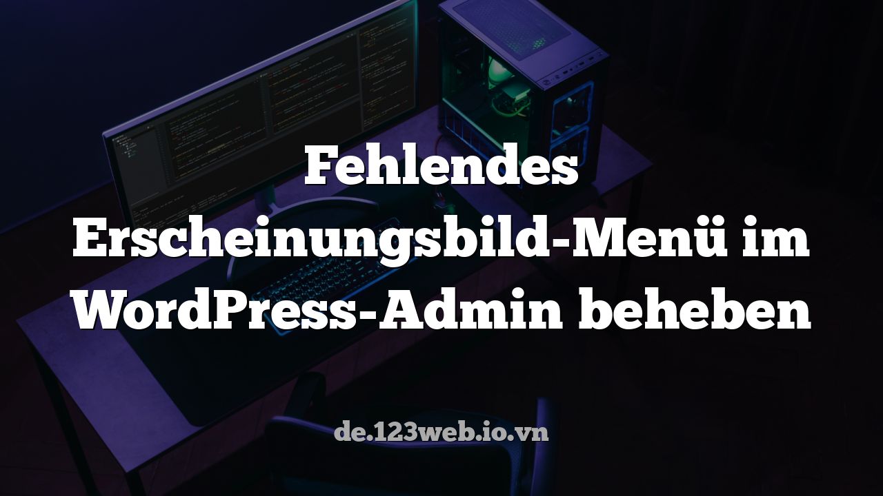 Fehlendes Erscheinungsbild-Menü im WordPress-Admin beheben