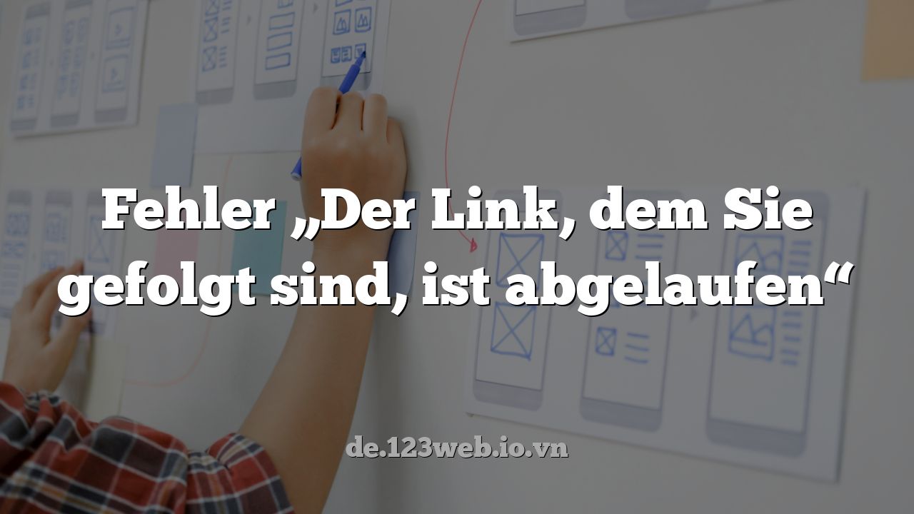 Fehler „Der Link, dem Sie gefolgt sind, ist abgelaufen“