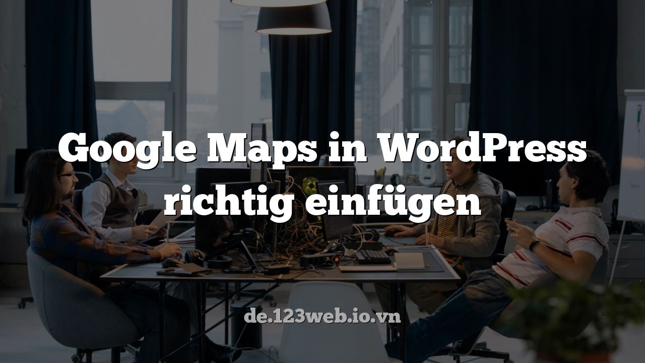 Google Maps in WordPress richtig einfügen