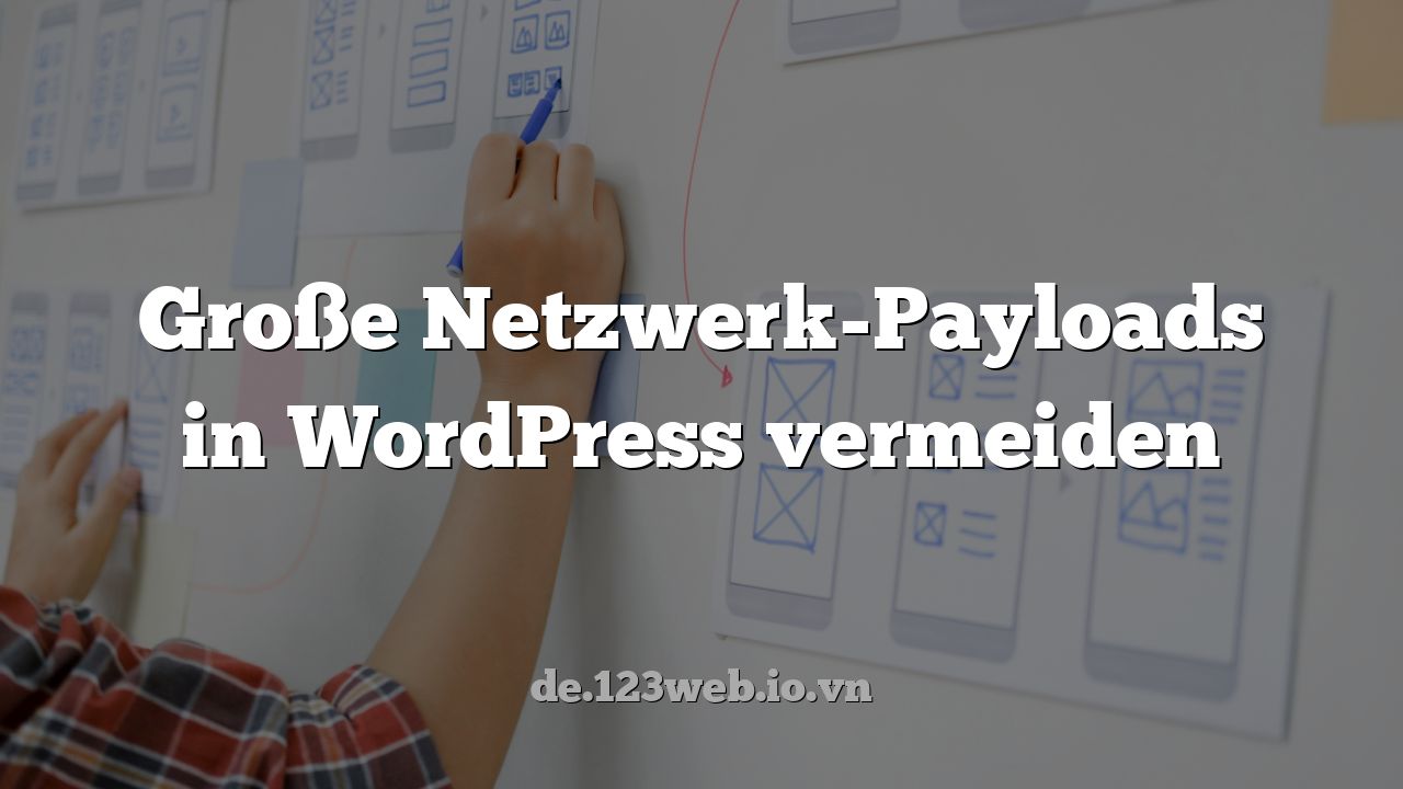 Große Netzwerk-Payloads in WordPress vermeiden