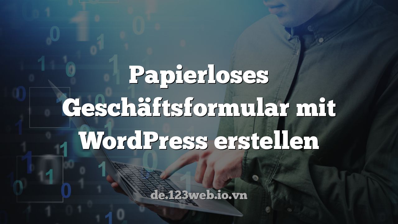 Papierloses Geschäftsformular mit WordPress erstellen