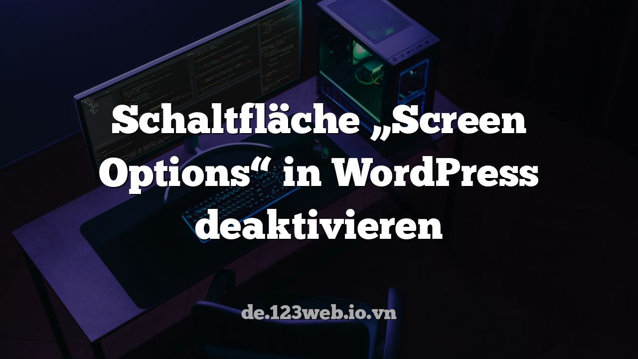 Schaltfläche „Screen Options“ in WordPress deaktivieren