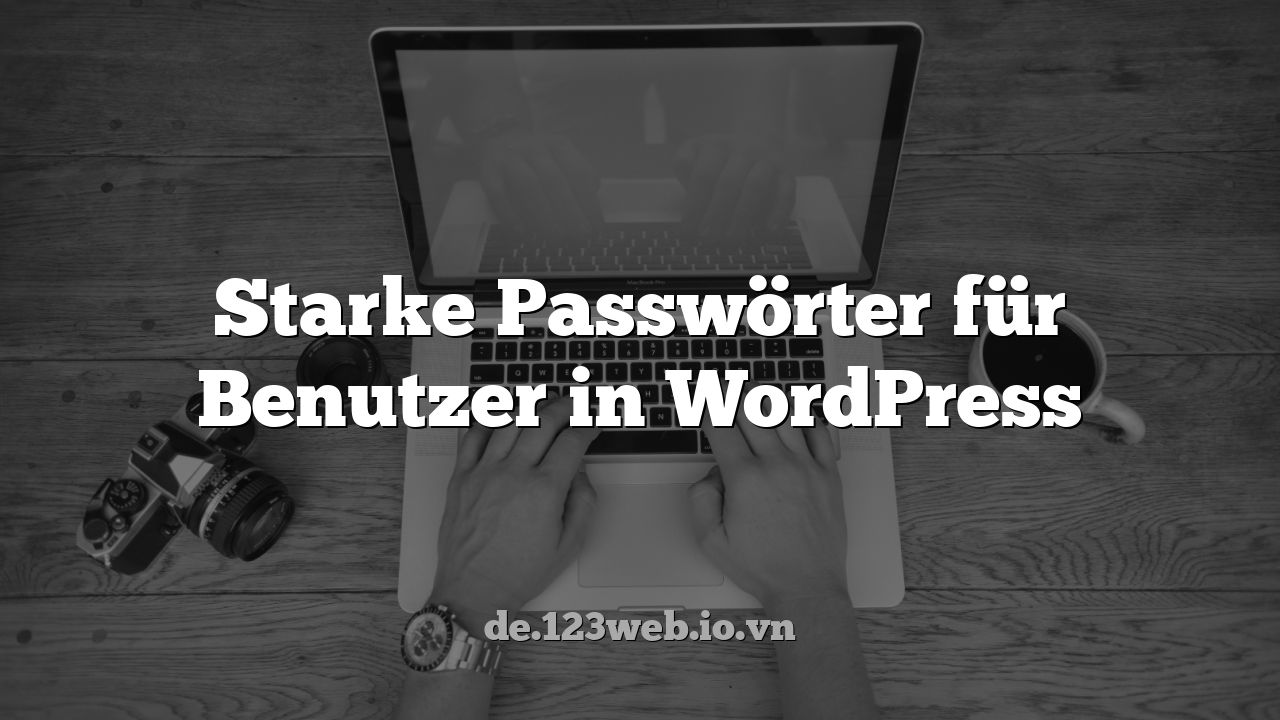 Starke Passwörter für Benutzer in WordPress