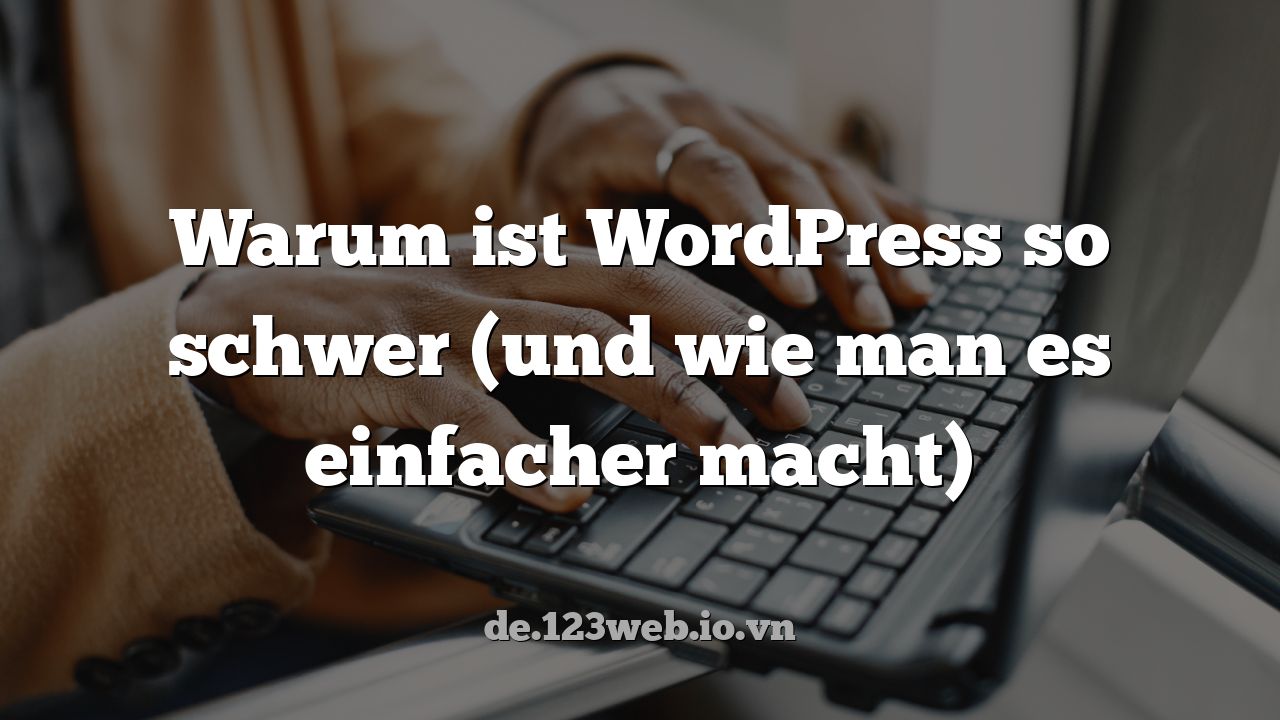Warum ist WordPress so schwer (und wie man es einfacher macht)