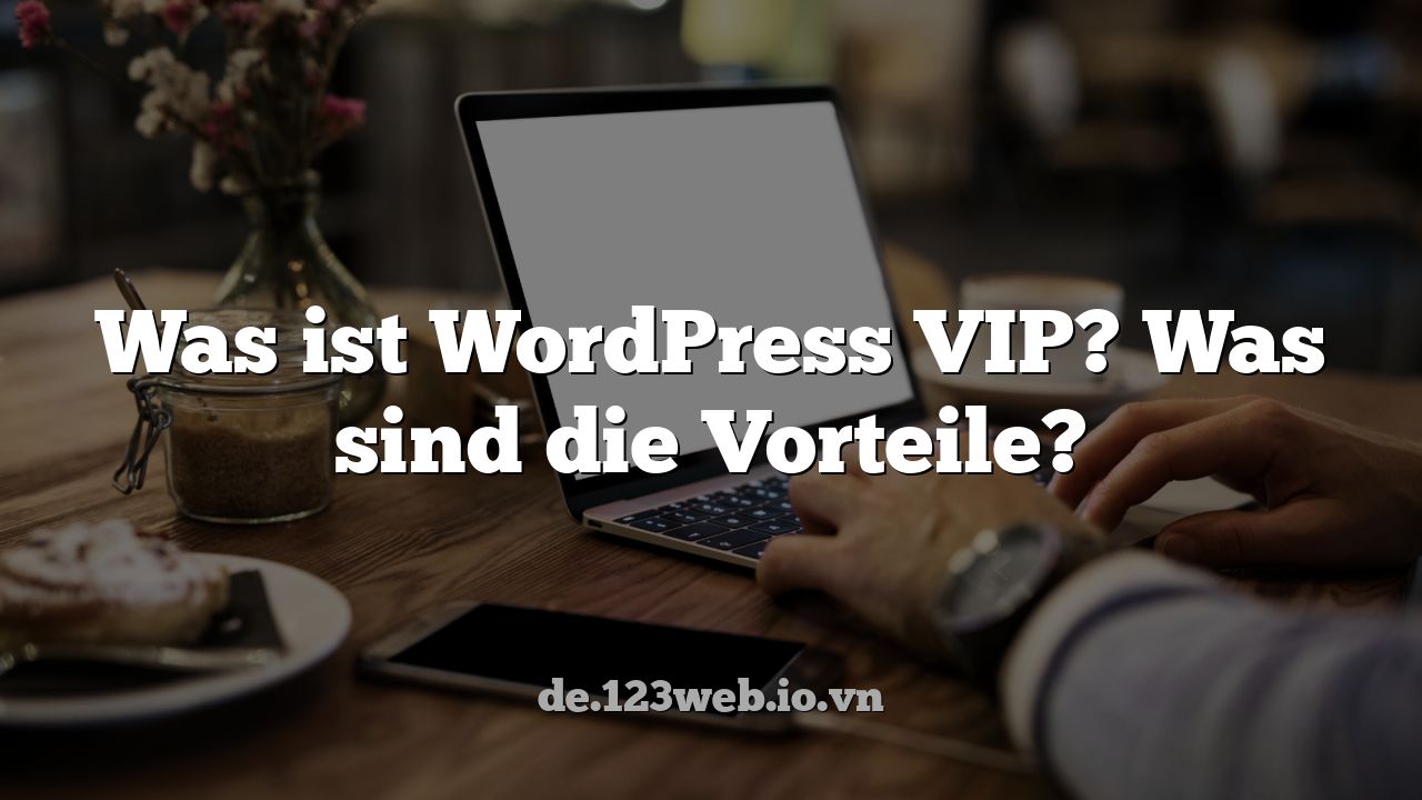 Was ist WordPress VIP? Was sind die Vorteile?